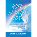 Hope Is Never Lost: Our Journey Through Childhood Cancer
