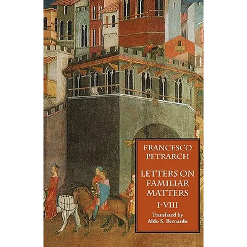 Letters on Familiar Matters (Rerum Familiarium Libri), Vol. 1, Books I-VIII