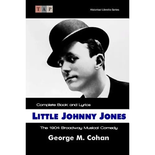 Little Johnny Jones: The 1904 Broadway Musical Comedy: Complete Book and Lyrics