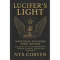 Lucifer's Light: Awakening the Divine Rebel Within: A Guide to Occult Enlightenment, Shadow Alchemy, and the Left Hand Path