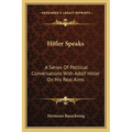 Hitler Speaks: A Series Of Political Conversations With Adolf Hitler On His Real Aims