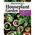 Beginner's Houseplant Garden: Top 40 Choices for Houseplant Success & Happiness