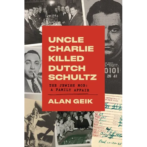 Uncle Charlie Killed Dutch Schultz: The Jewish Mob: A Family Affair