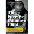 The Forever Unknown Child, A Memoir and Guide for Couples Navigating Miscarriage, Infant Death, and Stillbirth