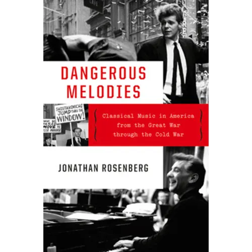 Dangerous Melodies: Classical Music in America from the Great War Through the Cold War