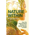 Nature Within: How the Natural World Shapes Our Minds, Bodies & Health