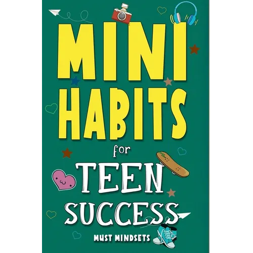 Mini Habits for Teen Success: Building Confidence and Self-Esteem in Teens