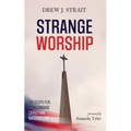 Strange Worship: Six Steps for Challenging Christian Nationalism