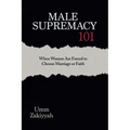 Male Supremacy 101: When Women Are Forced to Choose Marriage or Faith