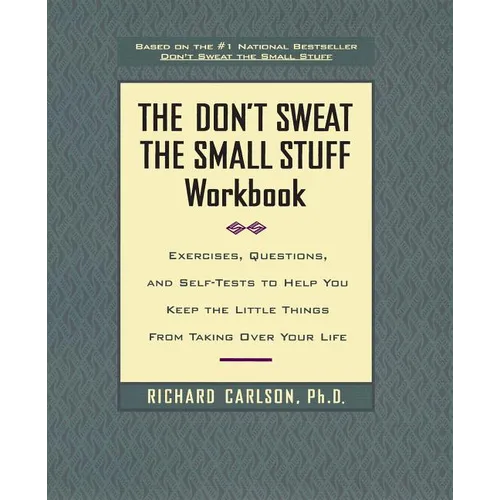 The Don't Sweat the Small Stuff Workbook: Exercises, Questions, and Self-Tests to Help You Keep the Little Things from Taking Over Your Life