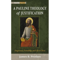 A Pauline Theology of Justification: Forgiveness, Friendship, and Life in Christ