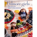 Gilmore Girls: The Official Knitting Book: Knit Your Way Through Stars Hollow and Beyond