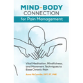 Mind-Body Connection for Pain Management: Vital Meditation, Mindfulness, and Movement Techniques to Ease Chronic Pain