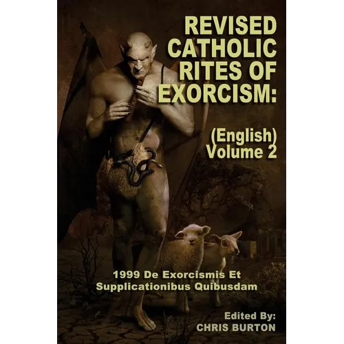 Revised Catholic Rites Of Exorcism: (English) - Volume 2: 1999 De Exorcismis Et Supplicationibus Quibusdam