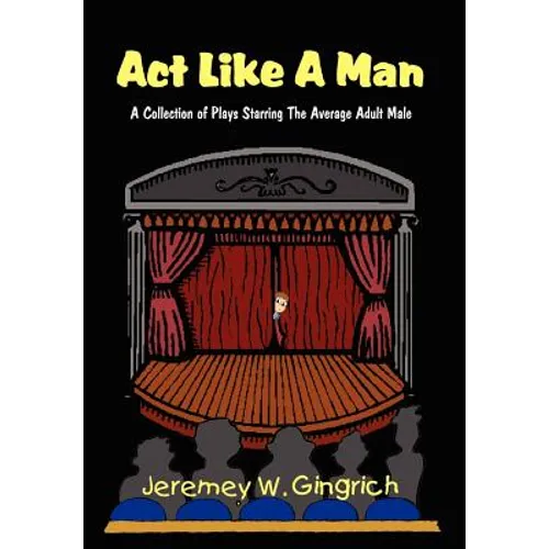 ACT Like a Man: A Collection of Plays Starring the Average Adult Male