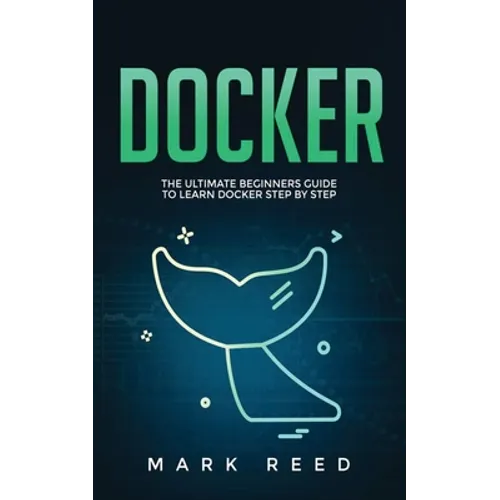 Docker: The Ultimate Beginners Guide to Learn Docker Step-By-Step