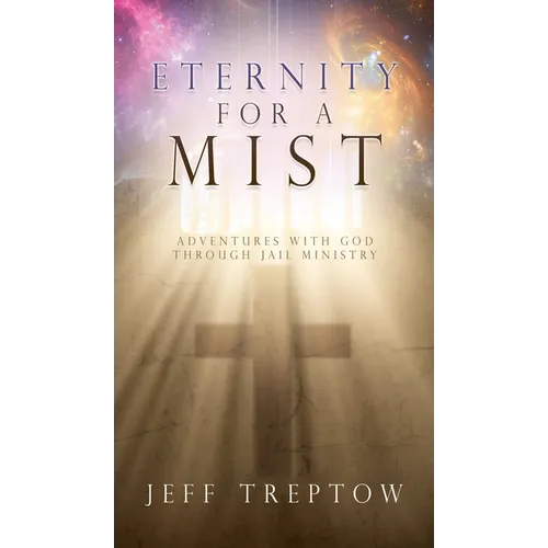 Eternity for a Mist: Adventures with God through Jail ministry