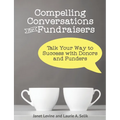 Compelling Conversations for Fundraisers: Talk Your Way to Success with Donors and Funders