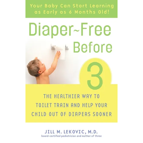 Diaper-Free Before 3: The Healthier Way to Toilet Train and Help Your Child Out of Diapers Sooner
