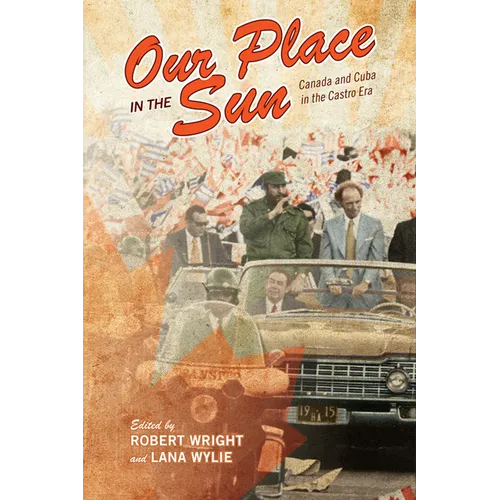 Our Place in the Sun: Canada and Cuba in the Castro Era
