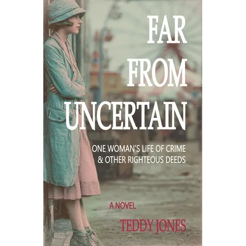 Far from Uncertain: One Woman's Life of Crime and Other Righteous Deeds