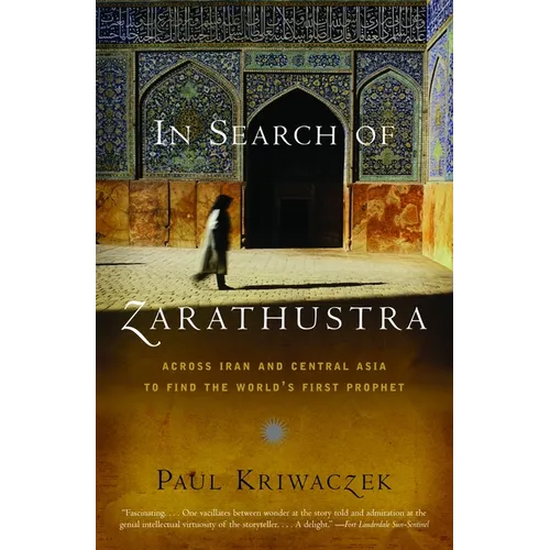 In Search of Zarathustra: Across Iran and Central Asia to Find the World's First Prophet