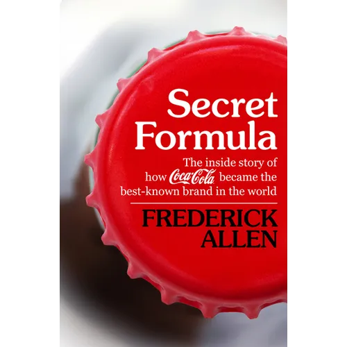 Secret Formula: The Inside Story of How Coca-Cola Became the Best-Known Brand in the World
