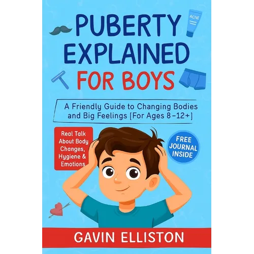 Puberty Explained for Boys: A Friendly Guide to Changing Bodies and Big Feelings [For Ages 8-12]]