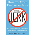 How to Avoid Falling in Love with a Jerk: The Foolproof Way to Follow Your Heart Without Losing Your Mind