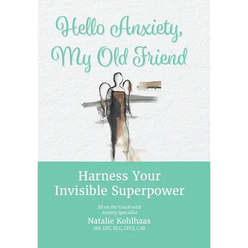 Hello Anxiety, My Old Friend: Harness Your Invisible Superpower