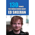 130 Things You Should Know About Ed Sheeran
