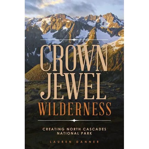 Crown Jewel Wilderness: Creating North Cascades National Park