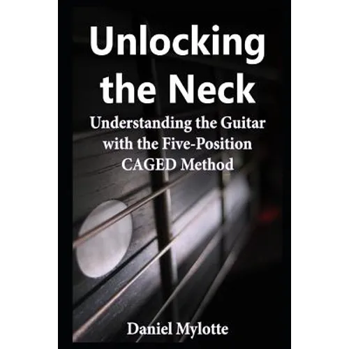 Unlocking the Neck: Understanding the Guitar with the Five-Position CAGED Method
