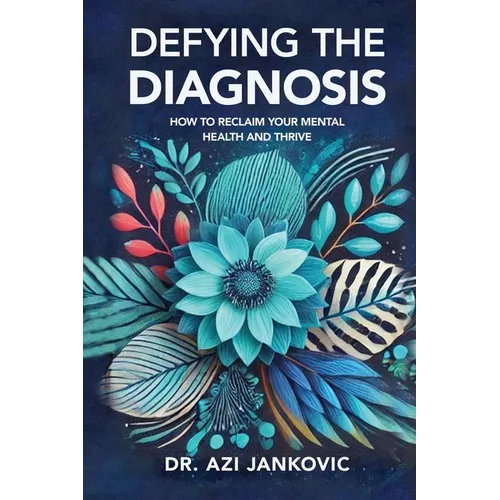Defying the Diagnosis: How to Reclaim Your Mental Health and Thrive