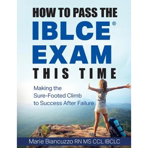 How to Pass the IBLCE Exam This Time: Making the Sure-Footed Climb to Success After Failure