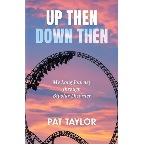 Up Then Down Then: My Long Journey through Bipolar Disorder