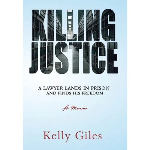 Killing Justice: A Lawyer Lands in Prison and Finds his Freedom