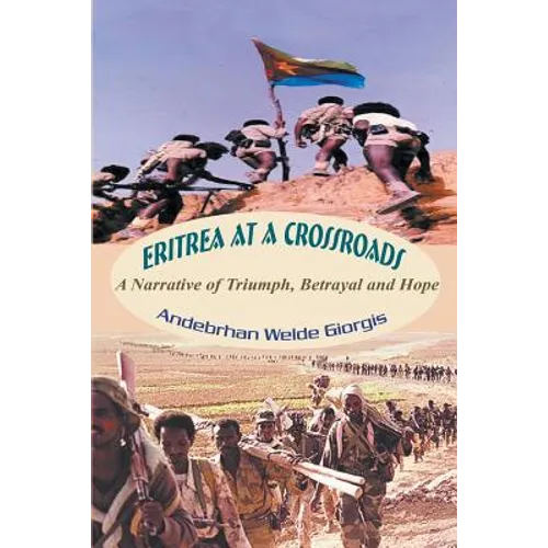 Eritrea at a Crossroads: A Narrative of Triumph, Betrayal and Hope