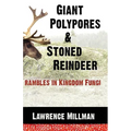 Giant Polypores and Stoned Reindeer: Rambles in Kingdom Fungi