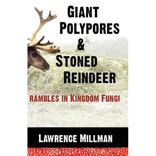 Giant Polypores and Stoned Reindeer: Rambles in Kingdom Fungi