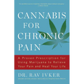 Cannabis for Chronic Pain: A Proven Prescription for Using Marijuana to Relieve Your Pain and Heal Your Life /]cdr. Rav Ivker, Do, Abihm, Cofounder an