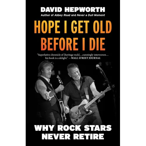 Hope I Get Old Before I Die: Why Rock Stars Never Retire