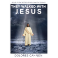 They Walked with Jesus: Past Life Experiences with Christ
