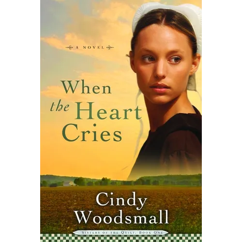 When the Heart Cries: Book 1 in the Sisters of the Quilt Amish Series