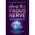 Hack The Vagus Nerve 101: Learn How To Activate Your Vagus Nerve Daily And Unleash The Power Of Your Body Naturally