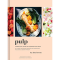 Pulp: A Practical Guide to Cooking with Fruit