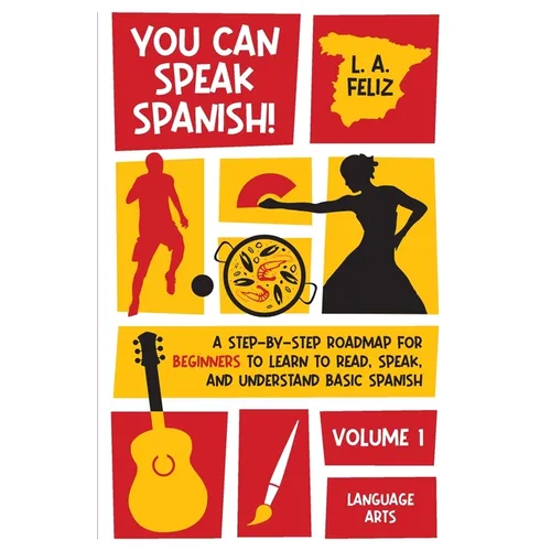 You Can Speak Spanish!: A Step-by-Step Roadmap for Beginners to Learn to Read, Speak, and Understand Basic Spanish