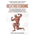 Rextosterone: The King's Protocol for Boosting Testosterone, Enhancing Libido, and Biohacking Male Vitality Naturally