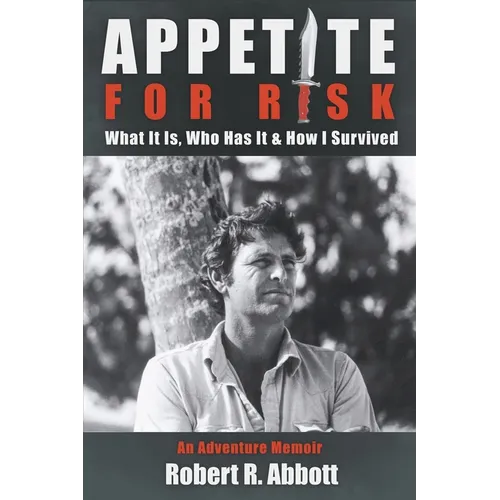Appetite for Risk: What It Is, Who Has It & How I Survived / An Adventure Memoir