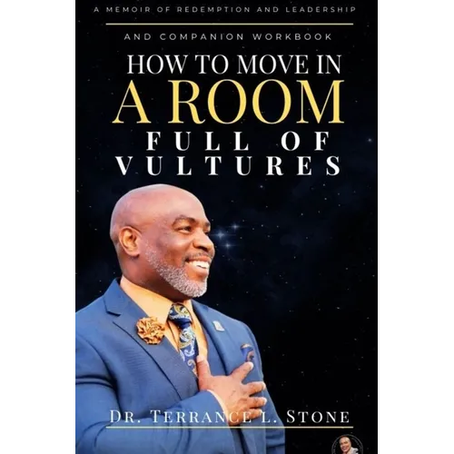 How to Move in a Room Full of Vultures: A Memoir of Redemption and Leadership